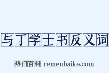 与丁学士书反义词是什么意思的图片